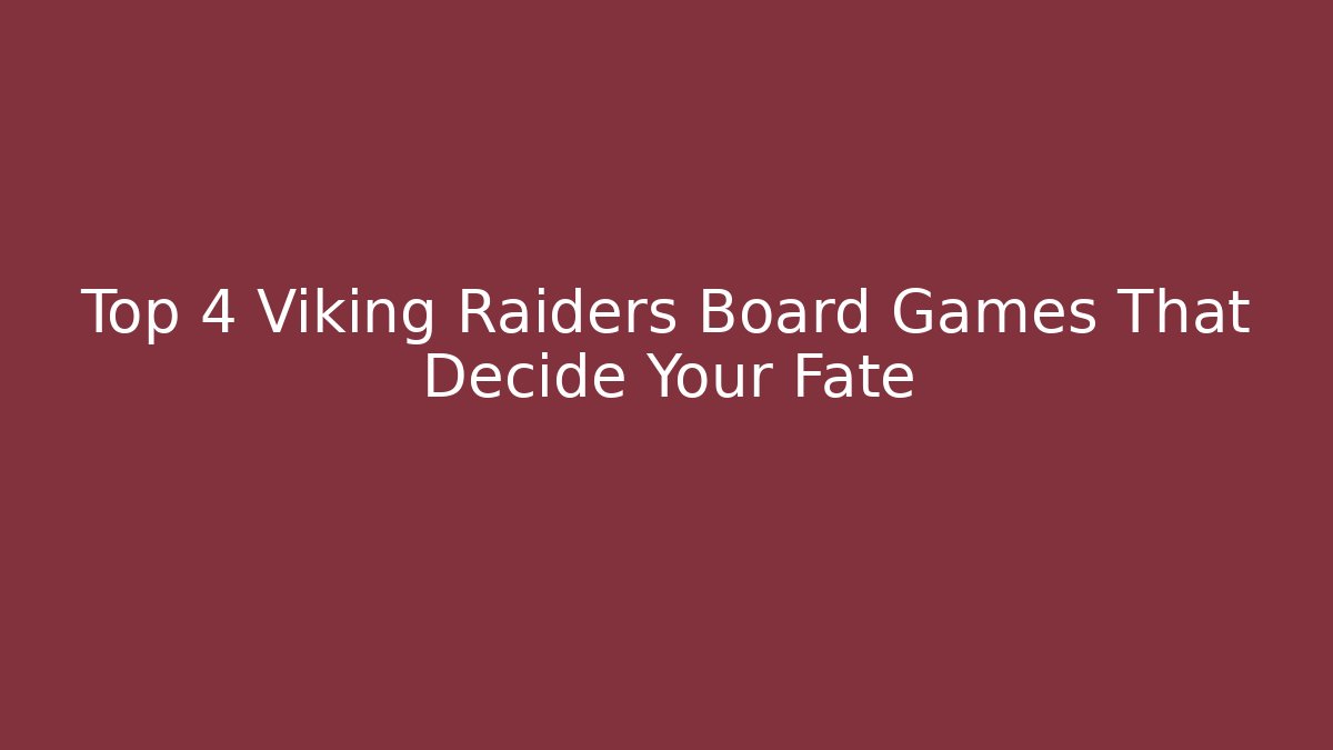 Top 4 Viking Raiders Board Games That Decide Your Fate