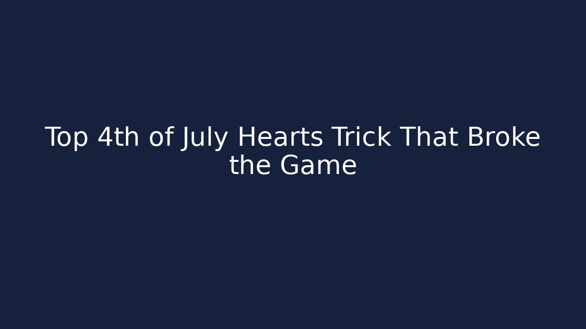 Top 4th of July Hearts Trick That Broke the Game