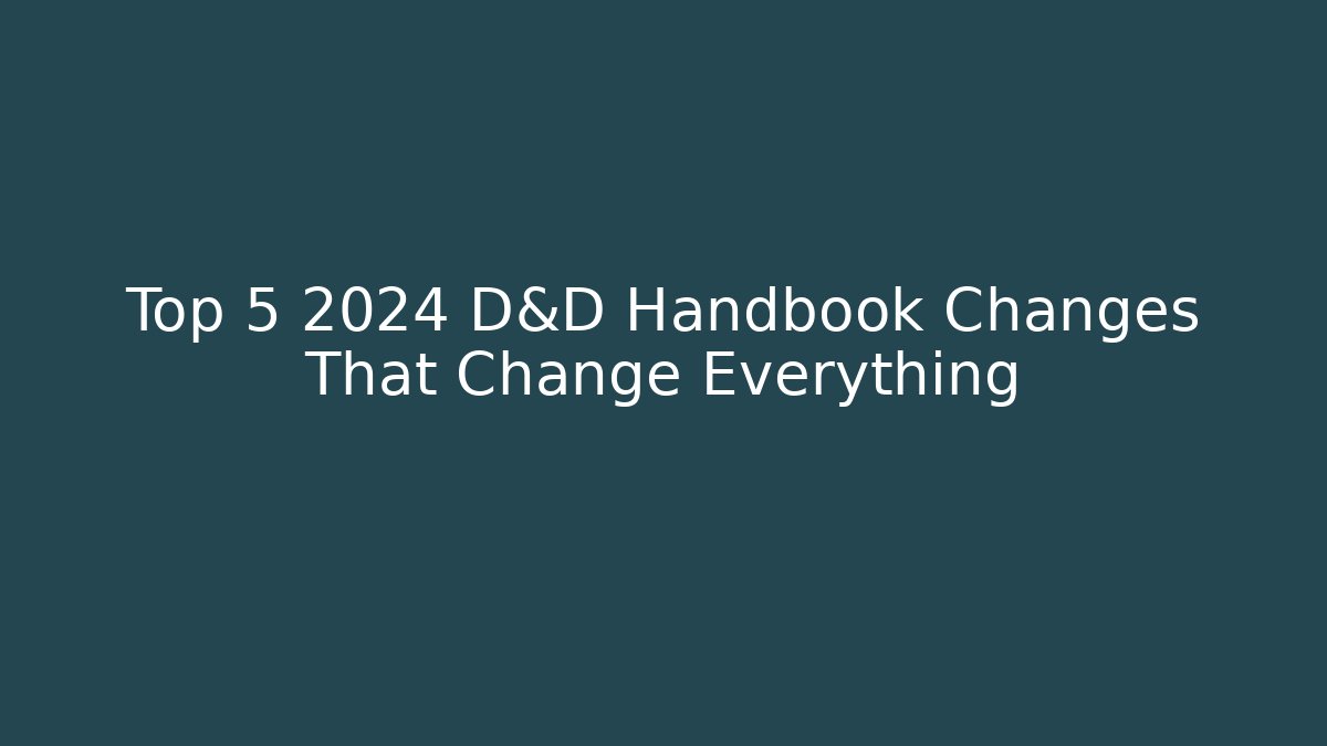 Top 5 2024 D&D Handbook Changes That Change Everything