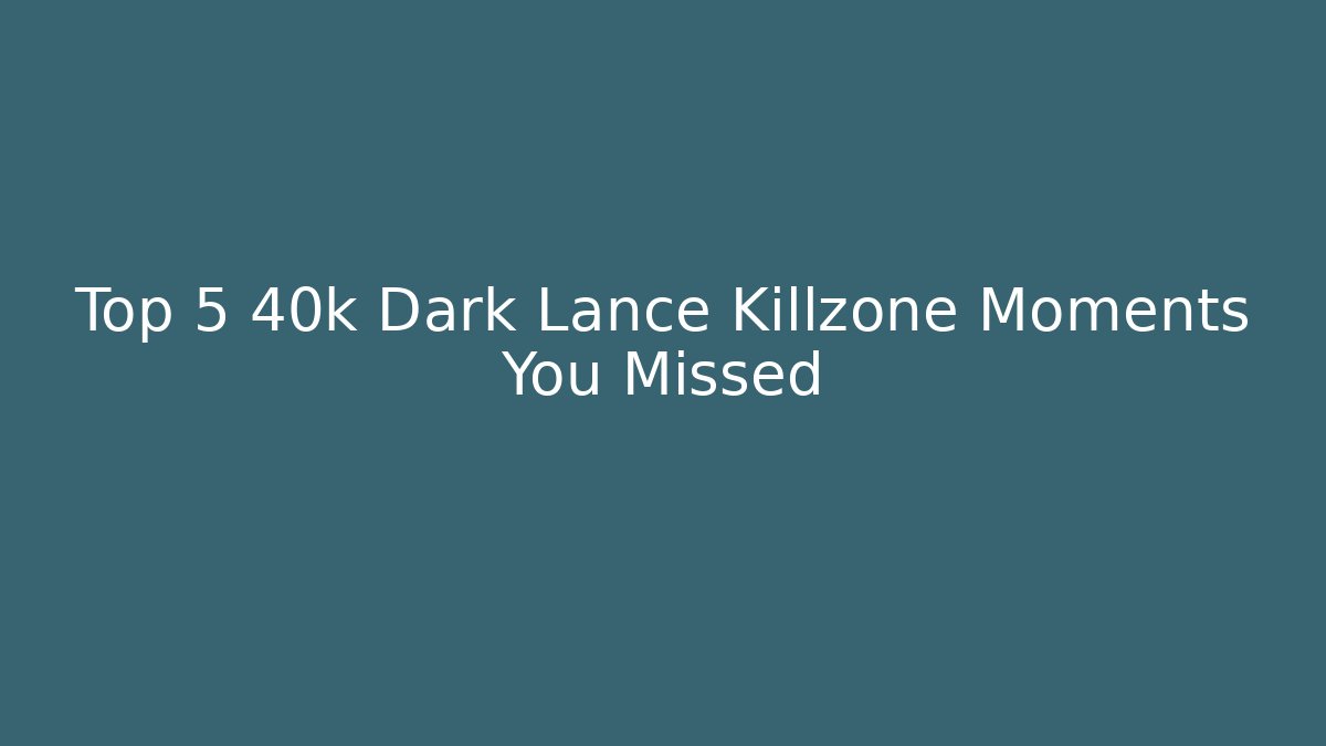 Top 5 40k Dark Lance Killzone Moments You Missed
