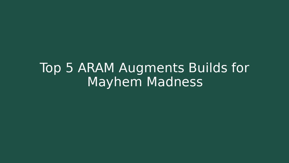 Top 5 ARAM Augments Builds for Mayhem Madness