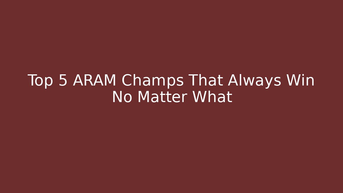 Top 5 ARAM Champs That Always Win No Matter What