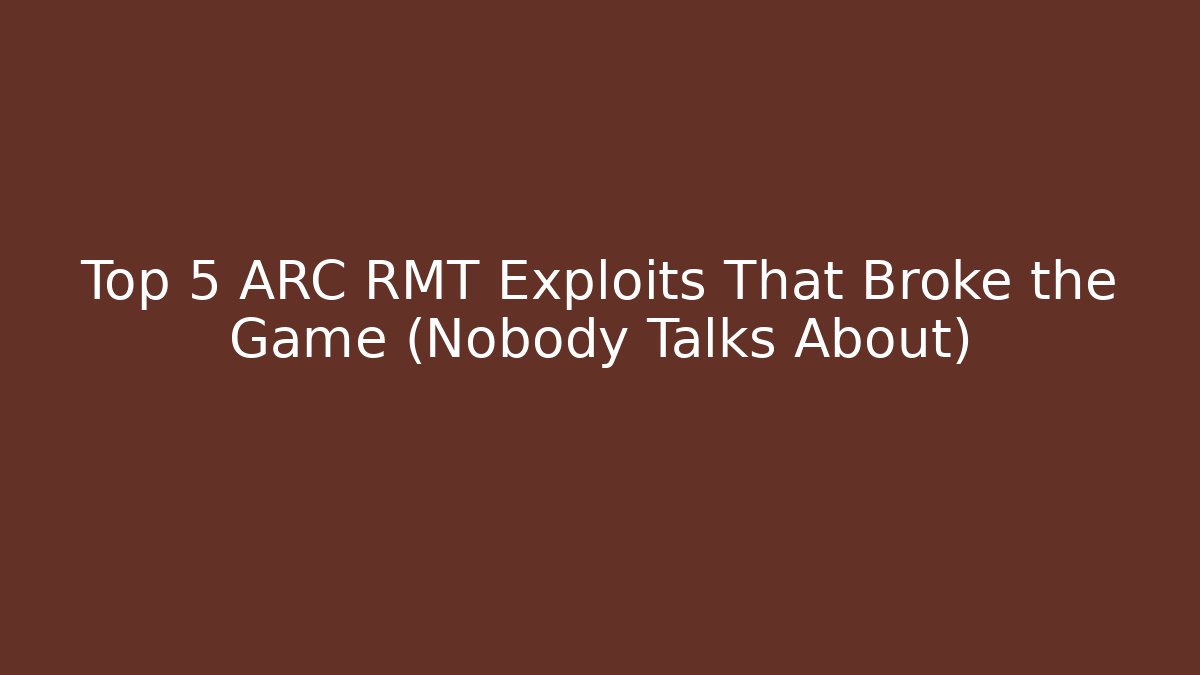 Top 5 ARC RMT Exploits That Broke the Game (Nobody Talks About)
