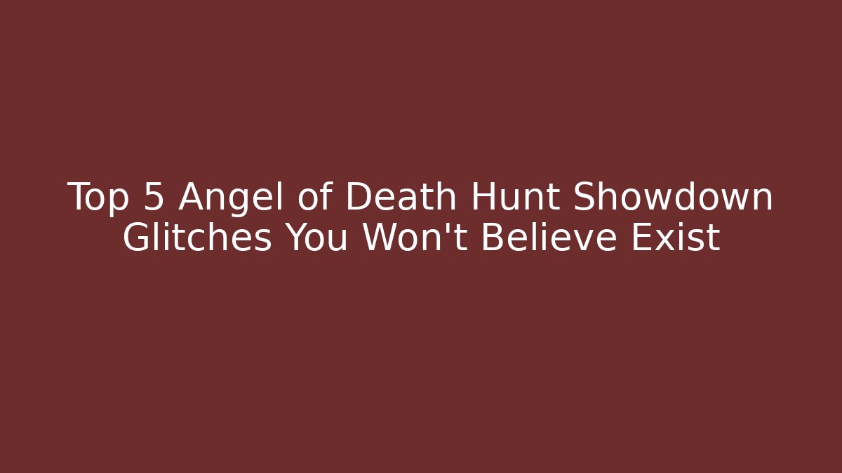 Top 5 Angel of Death Hunt Showdown Glitches You Won't Believe Exist