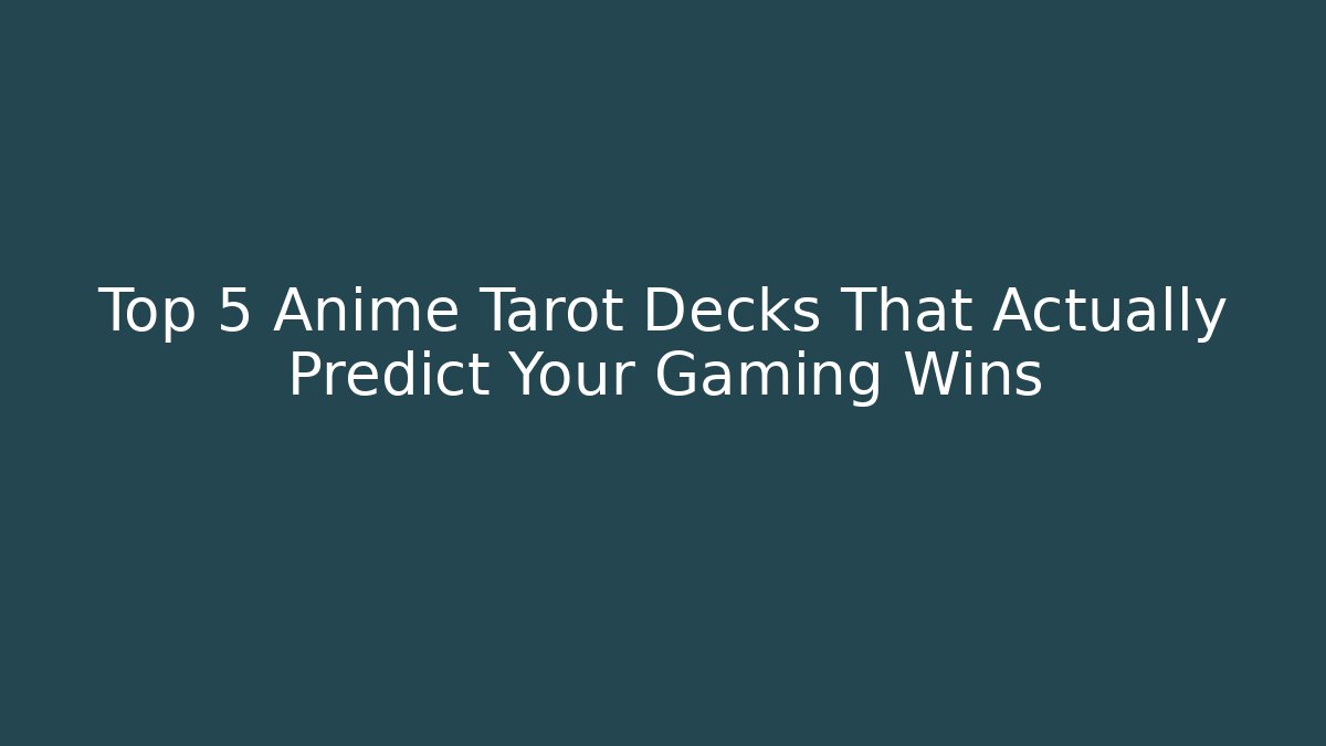 Top 5 Anime Tarot Decks That Actually Predict Your Gaming Wins