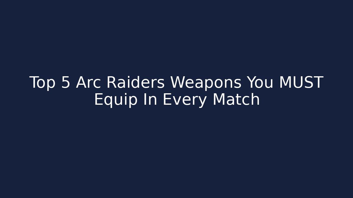 Top 5 Arc Raiders Weapons You MUST Equip In Every Match
