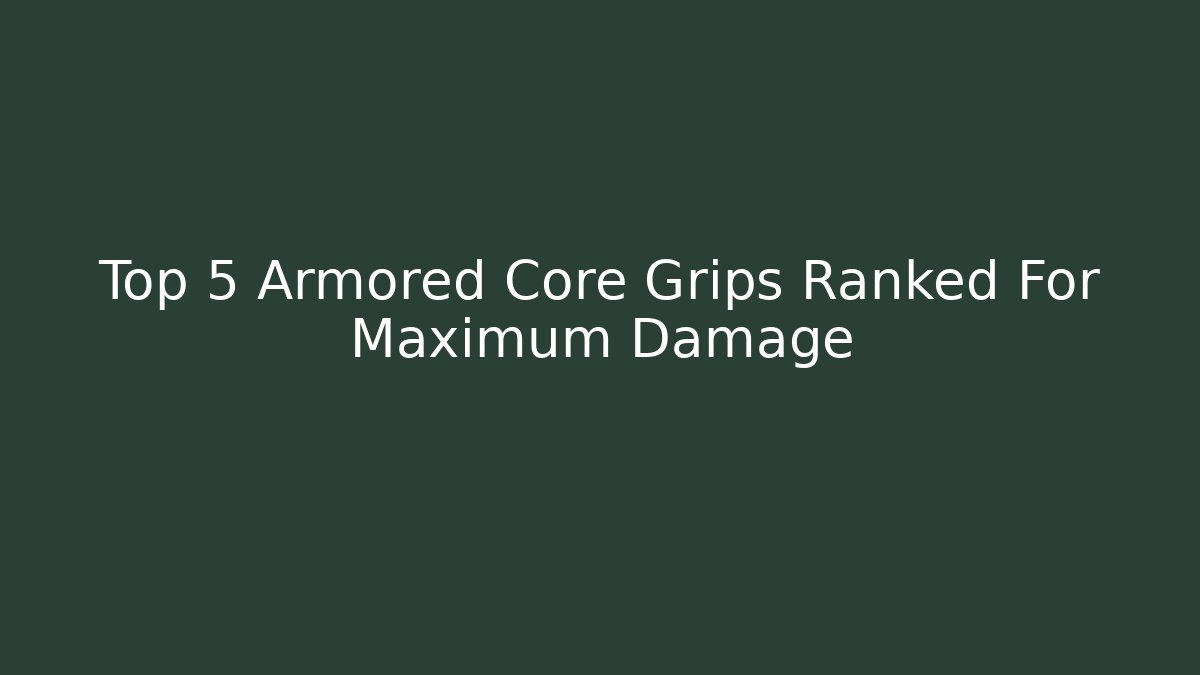 Top 5 Armored Core Grips Ranked For Maximum Damage