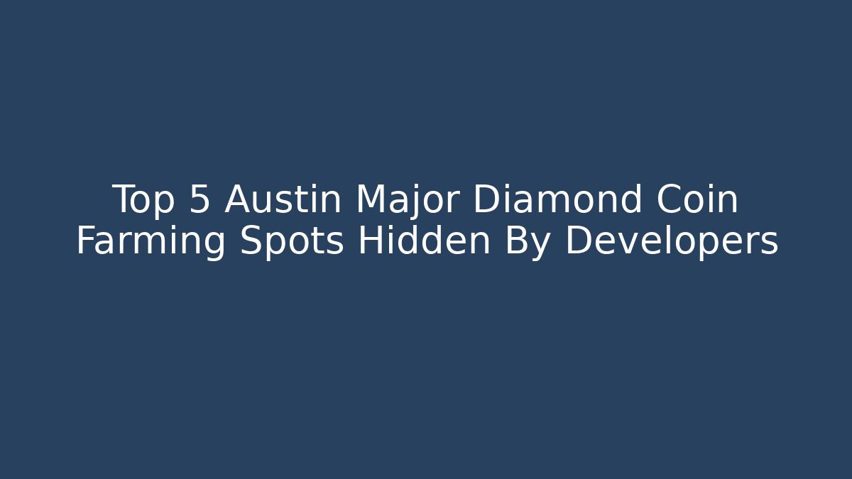 Top 5 Austin Major Diamond Coin Farming Spots Hidden By Developers