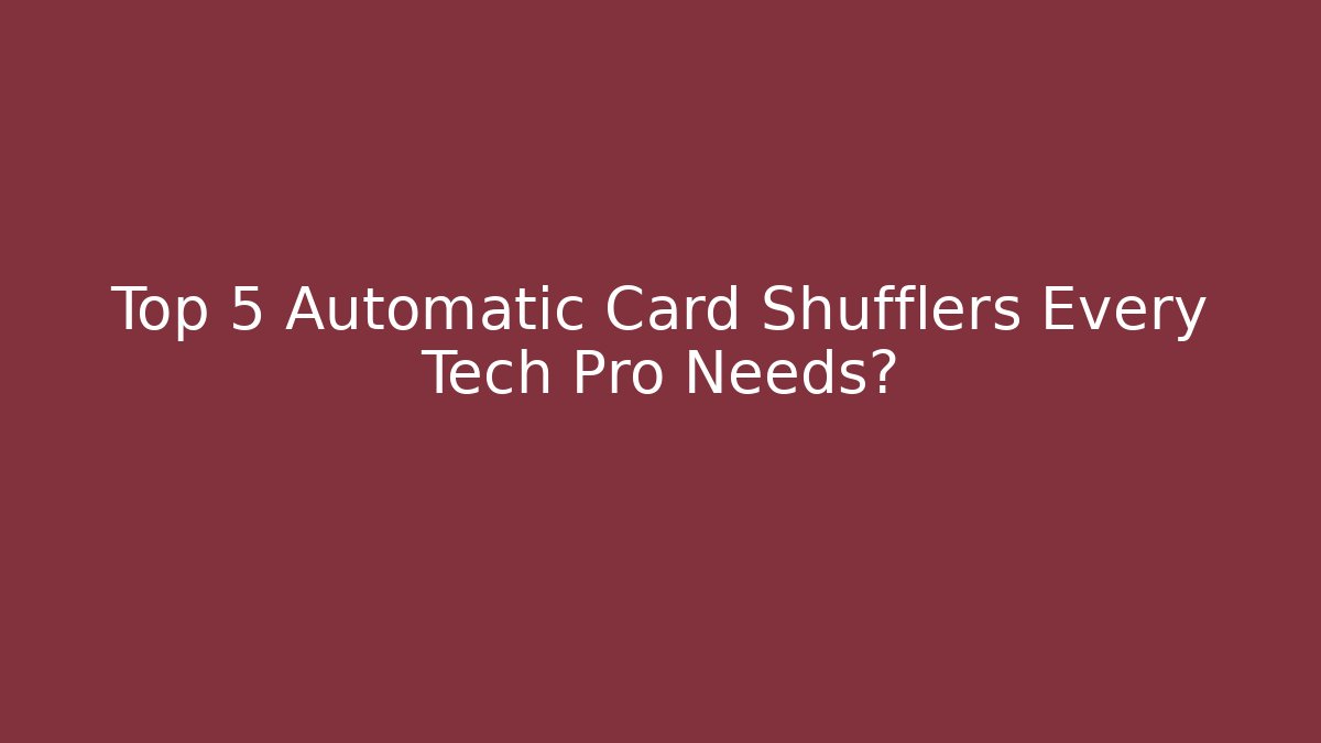 Top 5 Automatic Card Shufflers Every Tech Pro Needs?