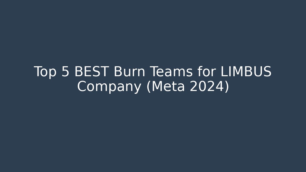 Top 5 BEST Burn Teams for LIMBUS Company (Meta 2024)
