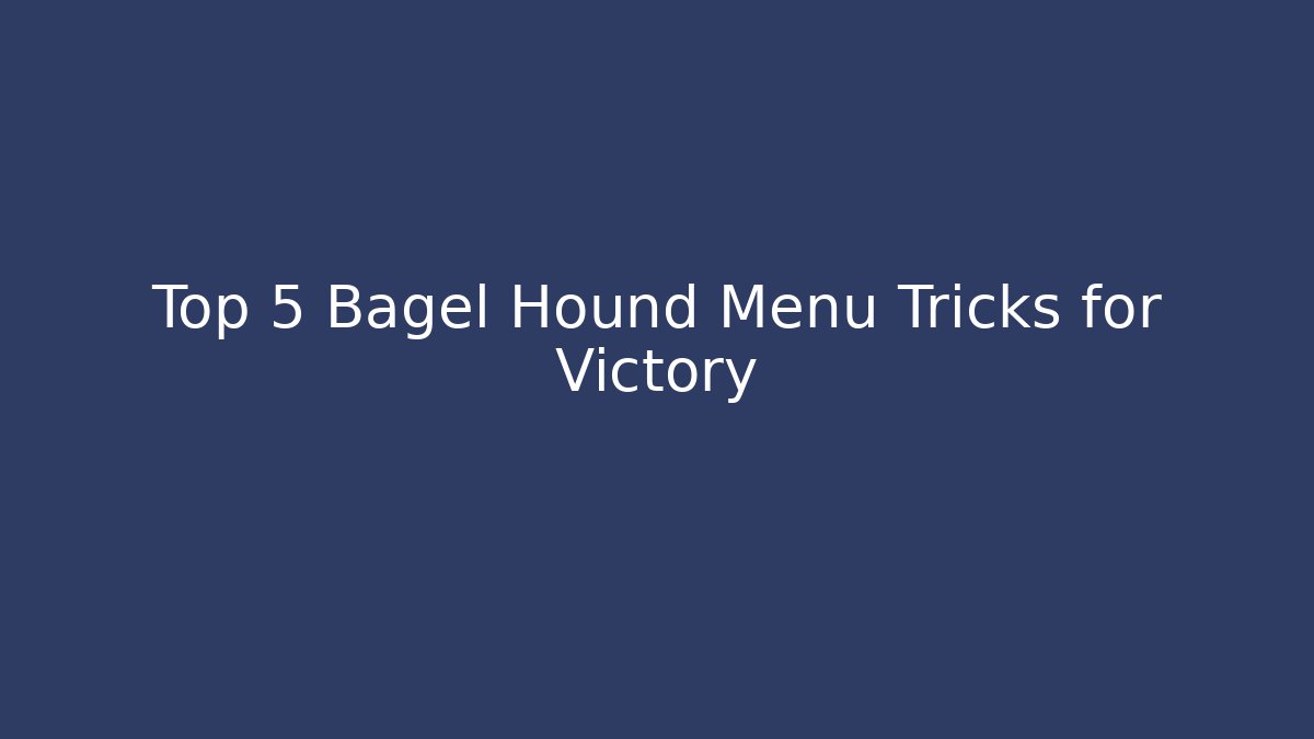 Top 5 Bagel Hound Menu Tricks for Victory