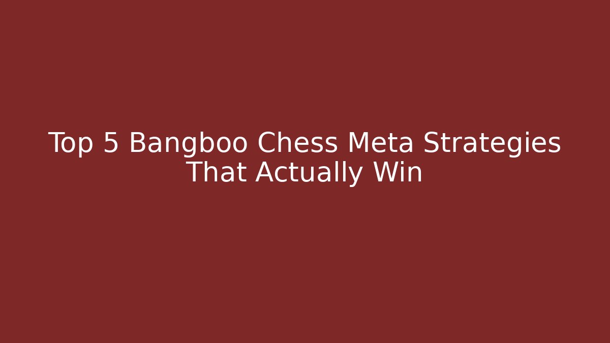 Top 5 Bangboo Chess Meta Strategies That Actually Win