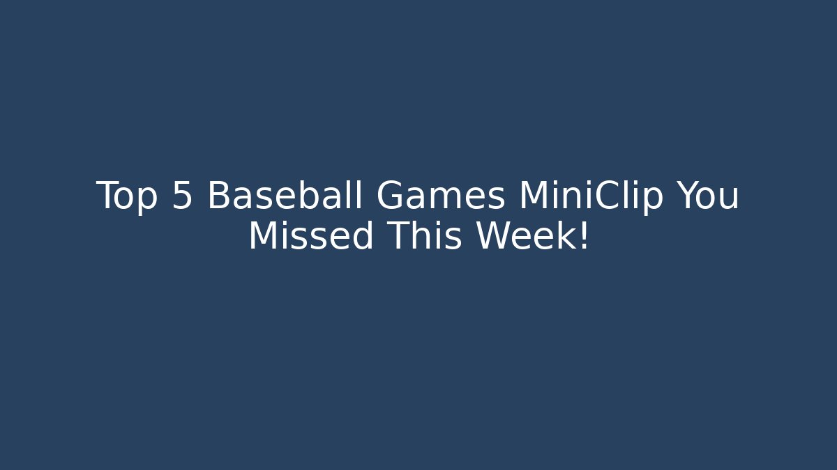 Top 5 Baseball Games MiniClip You Missed This Week!