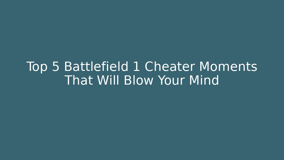Top 5 Battlefield 1 Cheater Moments That Will Blow Your Mind