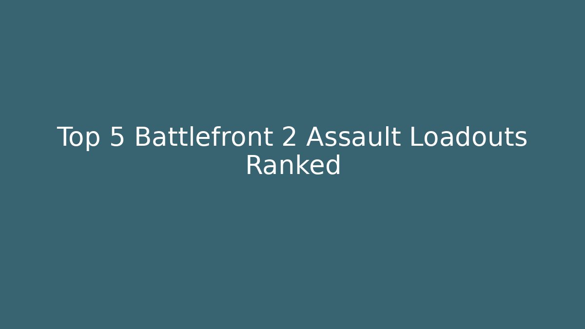 Top 5 Battlefront 2 Assault Loadouts Ranked - Critter Realm