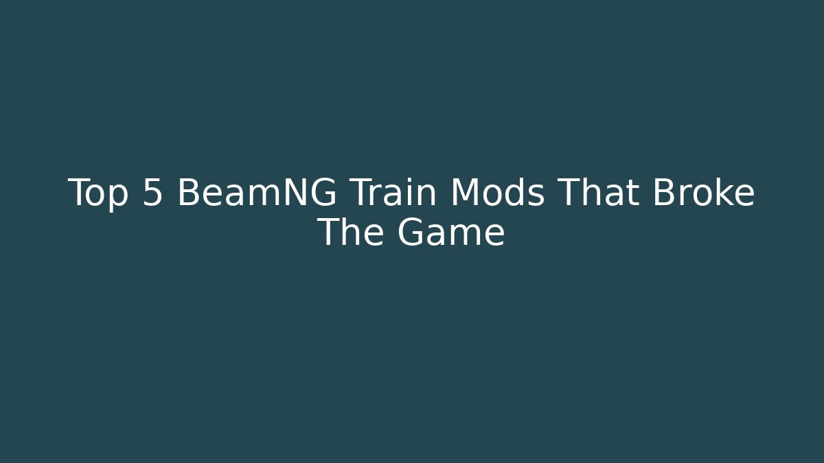 Top 5 BeamNG Train Mods That Broke The Game
