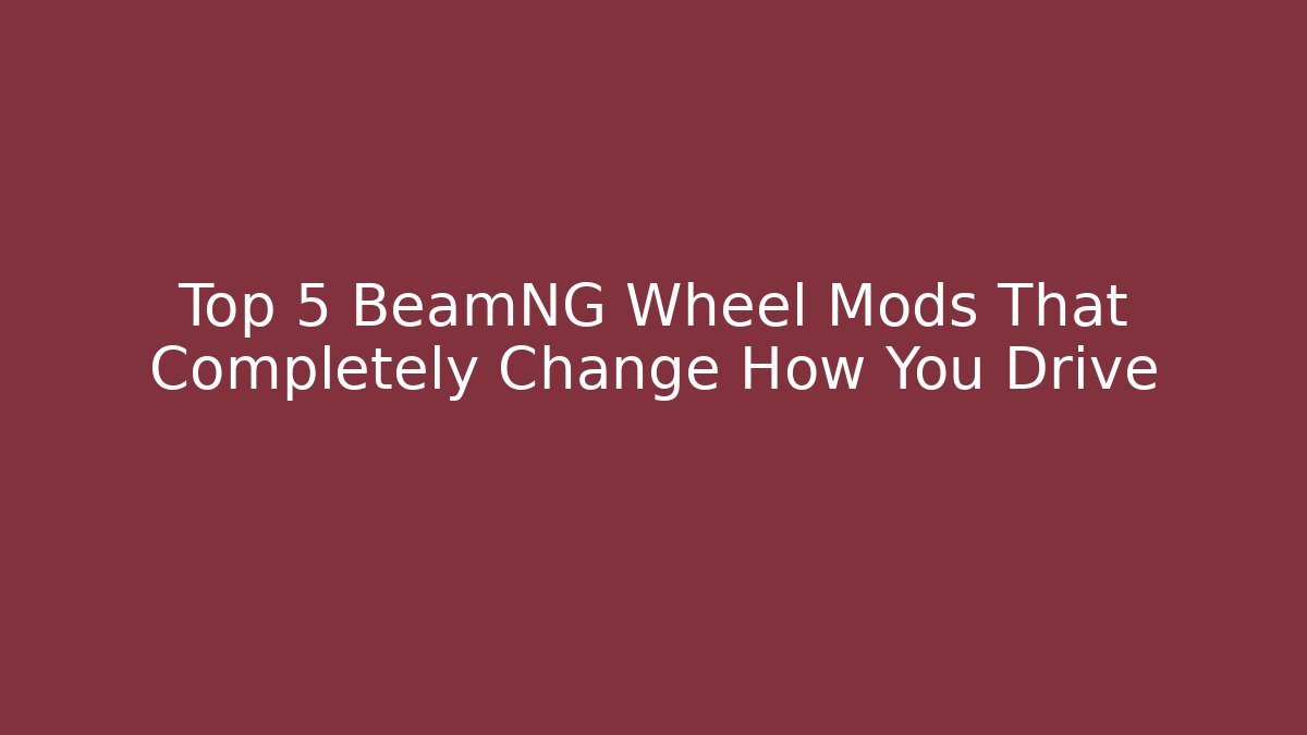 Top 5 BeamNG Wheel Mods That Completely Change How You Drive - Critter Realm