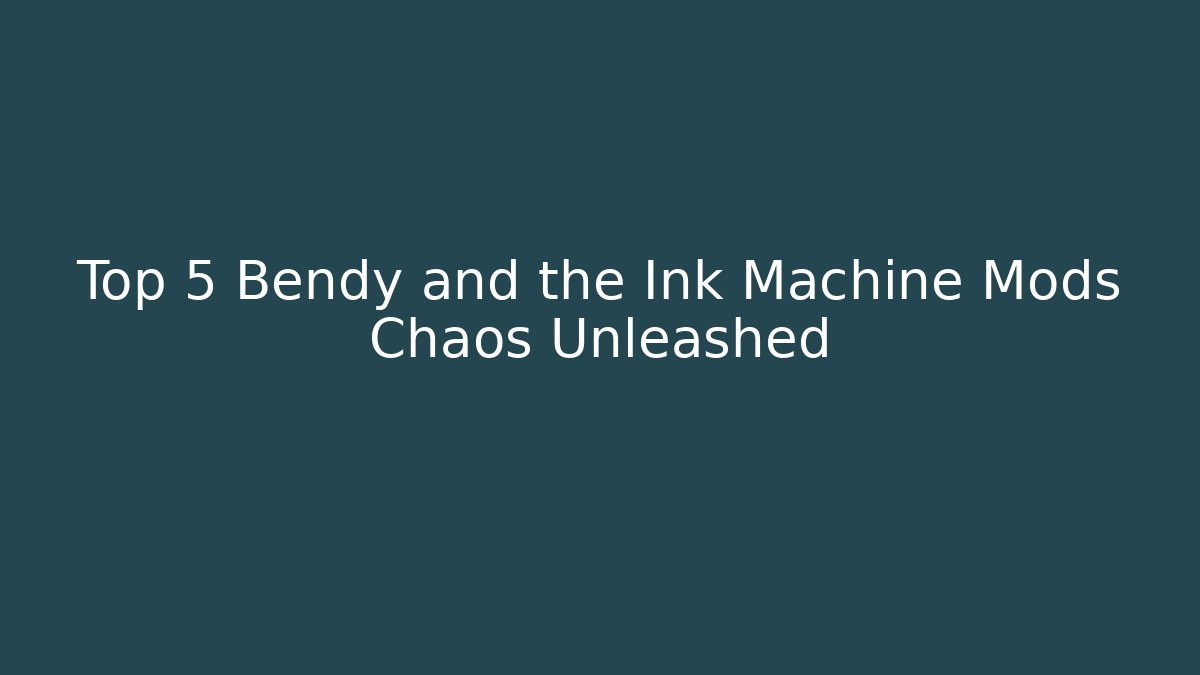 Top 5 Bendy and the Ink Machine Mods Chaos Unleashed