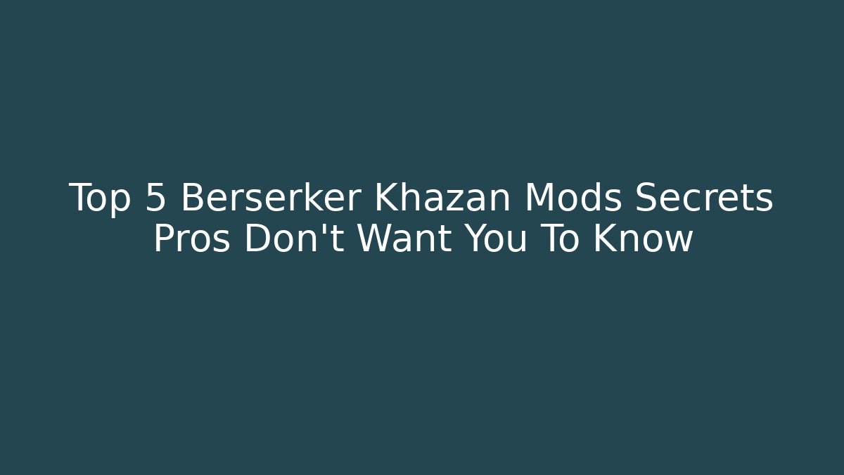 Top 5 Berserker Khazan Mods Secrets Pros Don’t Want You To Know