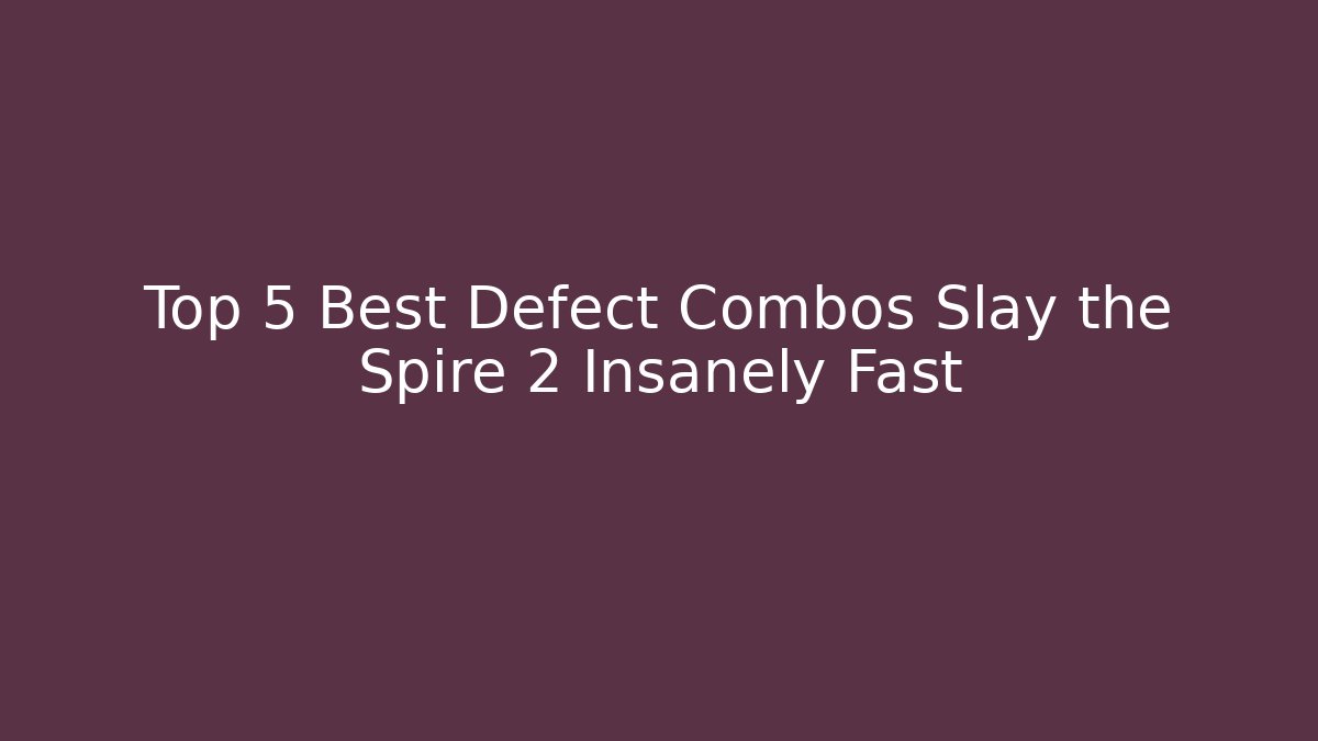 Top 5 Best Defect Combos Slay the Spire 2 Insanely Fast
