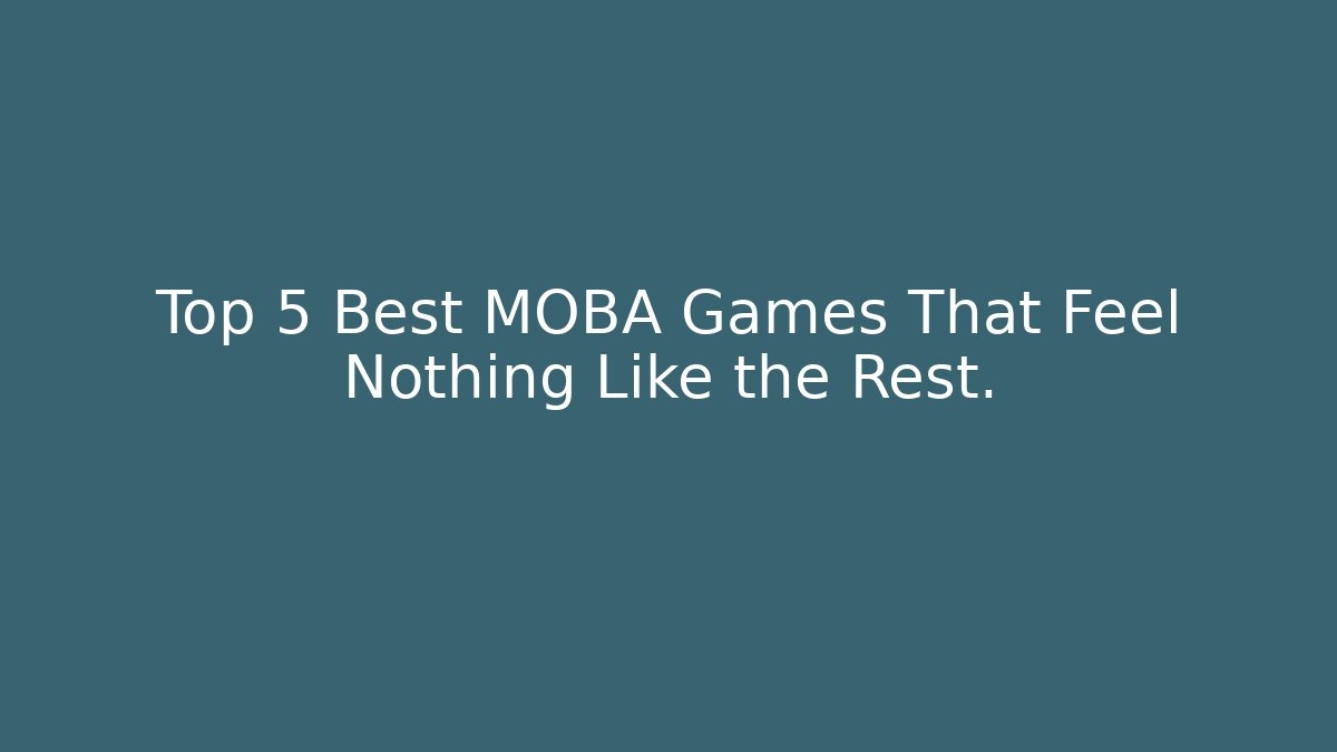 Top 5 Best MOBA Games That Feel Nothing Like the Rest.