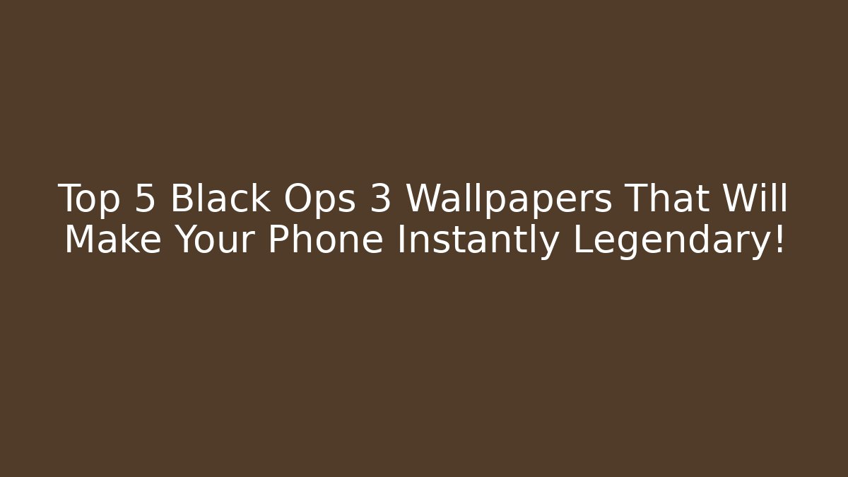 Top 5 Black Ops 3 Wallpapers That Will Make Your Phone Instantly Legendary!
