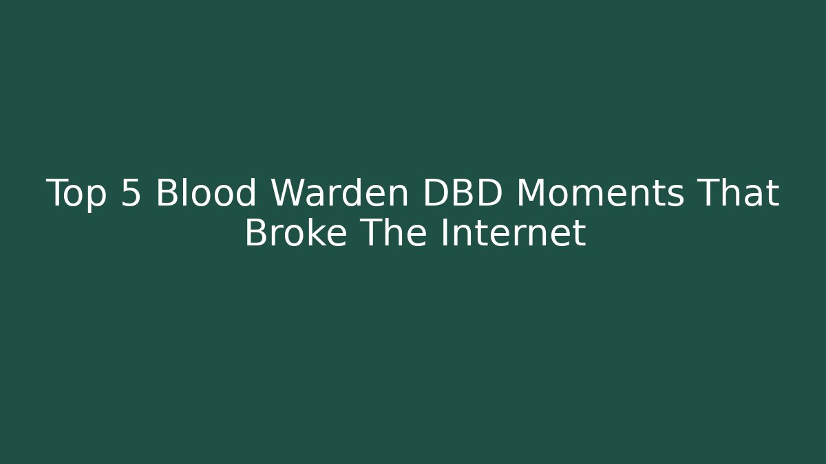 Top 5 Blood Warden DBD Moments That Broke The Internet - Critter Realm