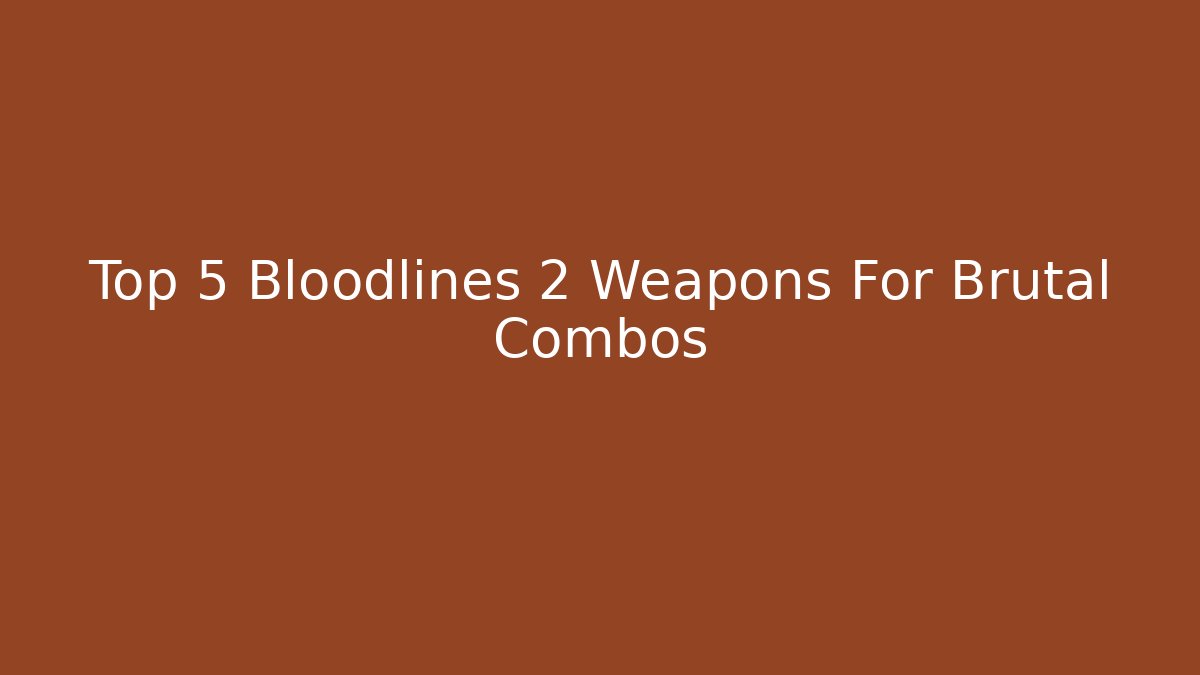 Top 5 Bloodlines 2 Weapons For Brutal Combos