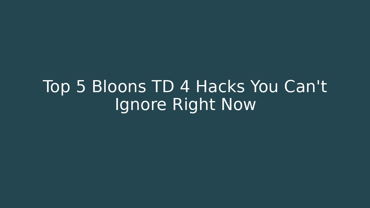 Top 5 Bloons TD 4 Hacks You Can't Ignore Right Now - Critter Realm