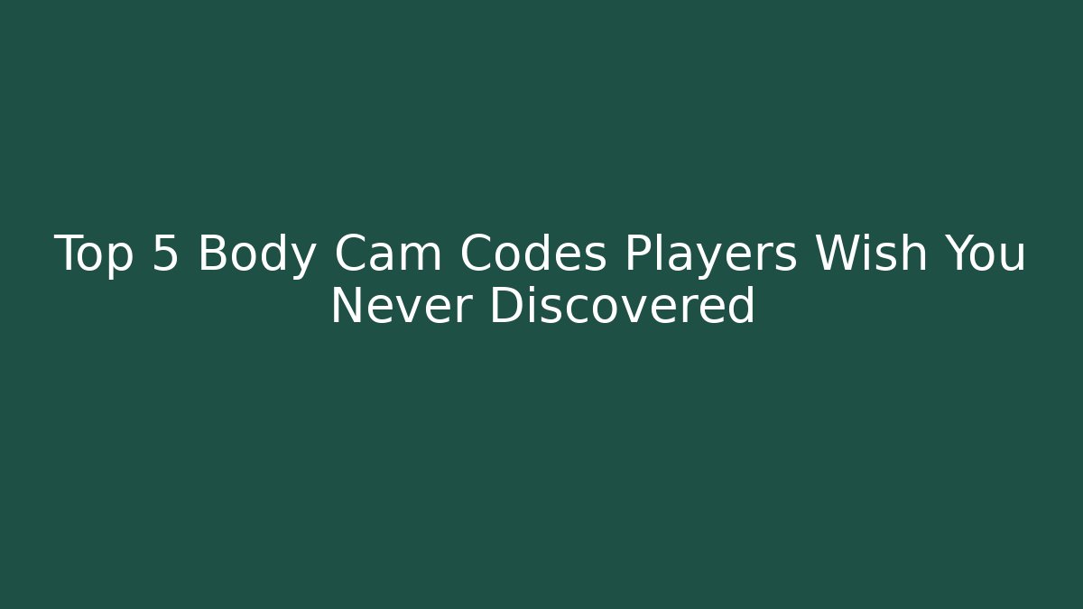 Top 5 Body Cam Codes Players Wish You Never Discovered