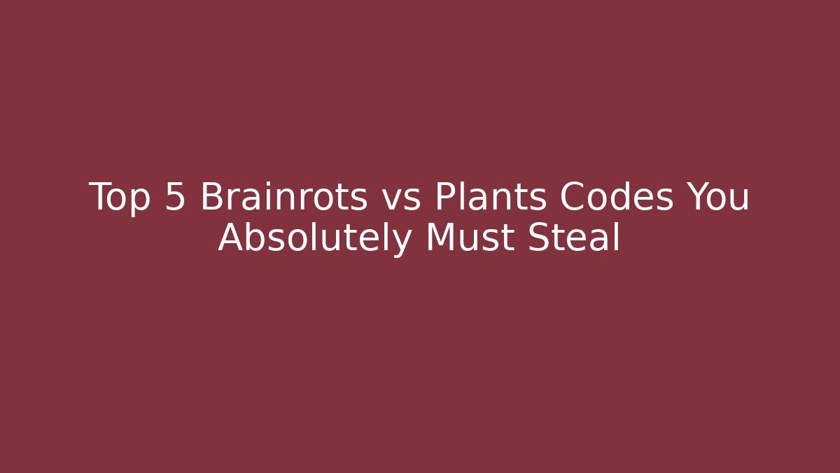 Top 5 Brainrots vs Plants Codes You Absolutely Must Steal