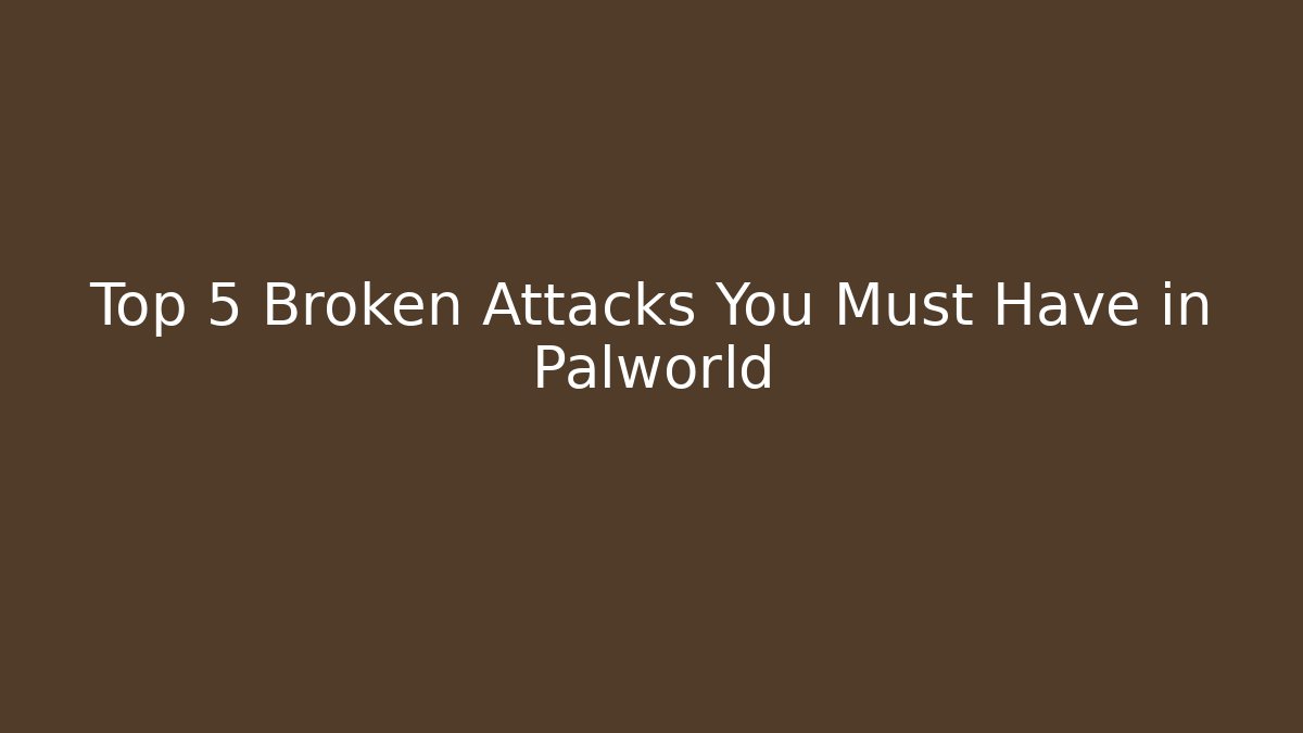 Top 5 Broken Attacks You Must Have in Palworld