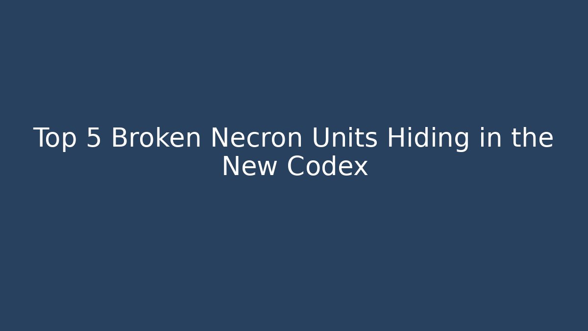 Top 5 Broken Necron Units Hiding in the New Codex