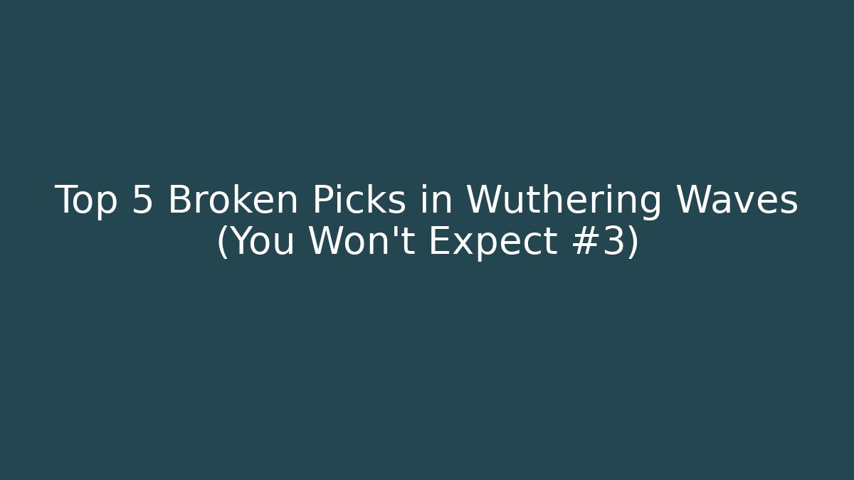 Top 5 Broken Picks in Wuthering Waves (You Won't Expect #3)