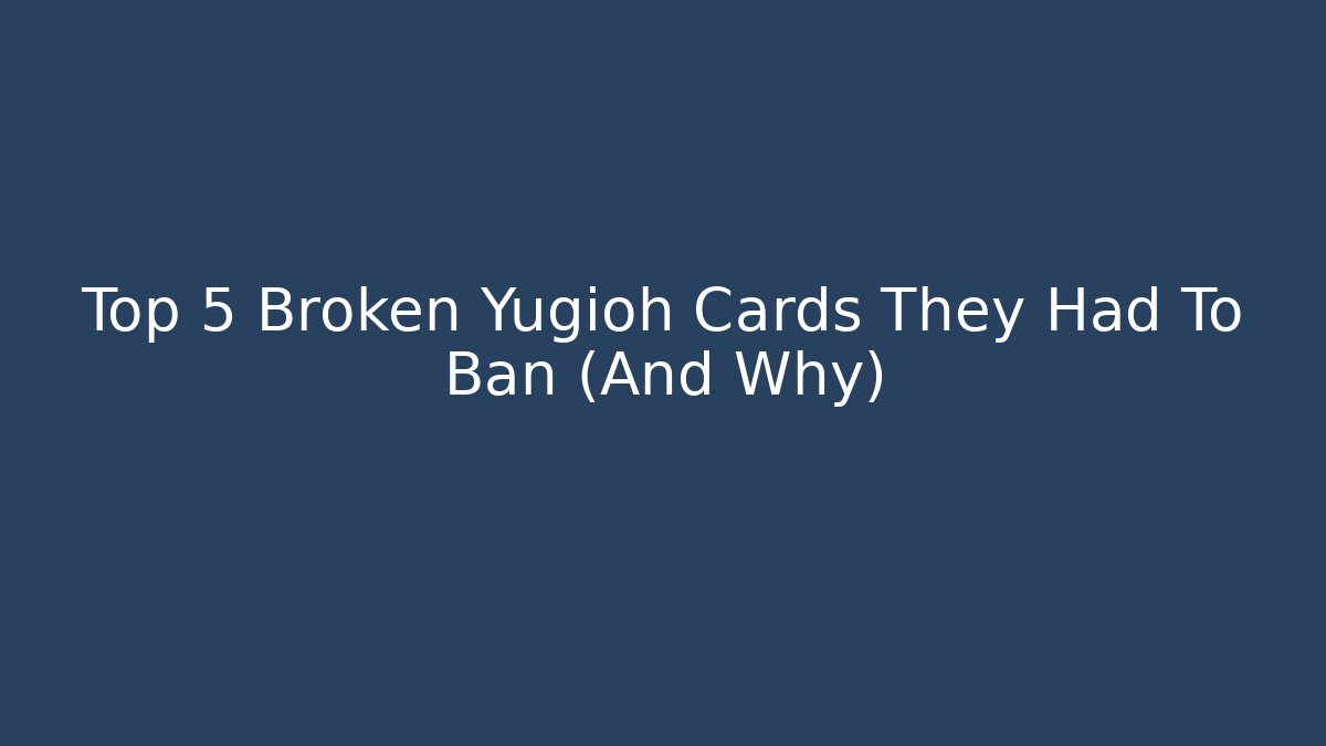 Top 5 Broken Yugioh Cards They Had To Ban (And Why)