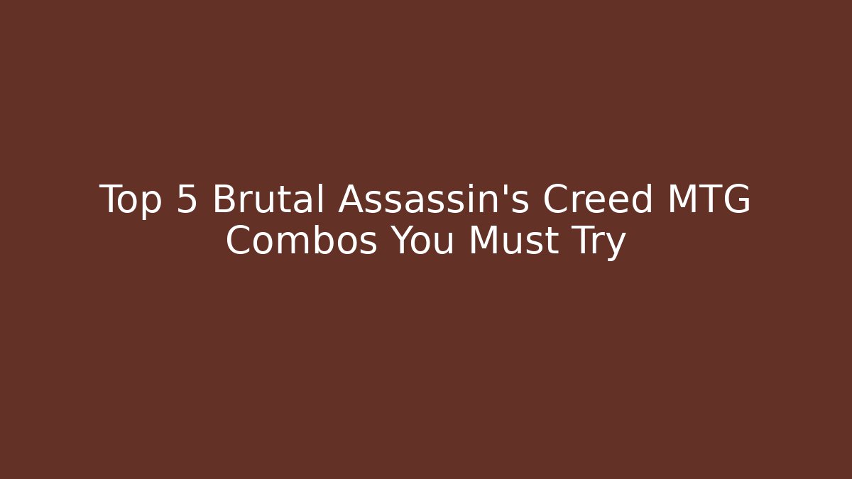 Top 5 Brutal Assassin's Creed MTG Combos You Must Try