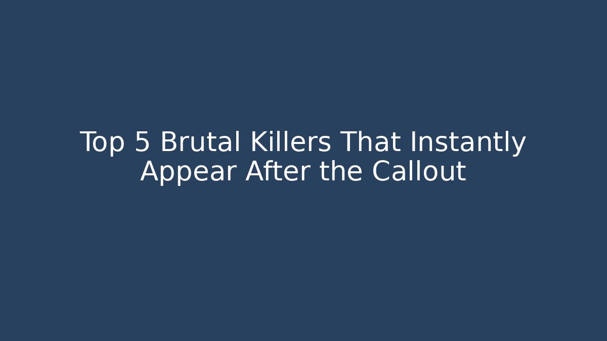 Top 5 Brutal Killers That Instantly Appear After the Callout