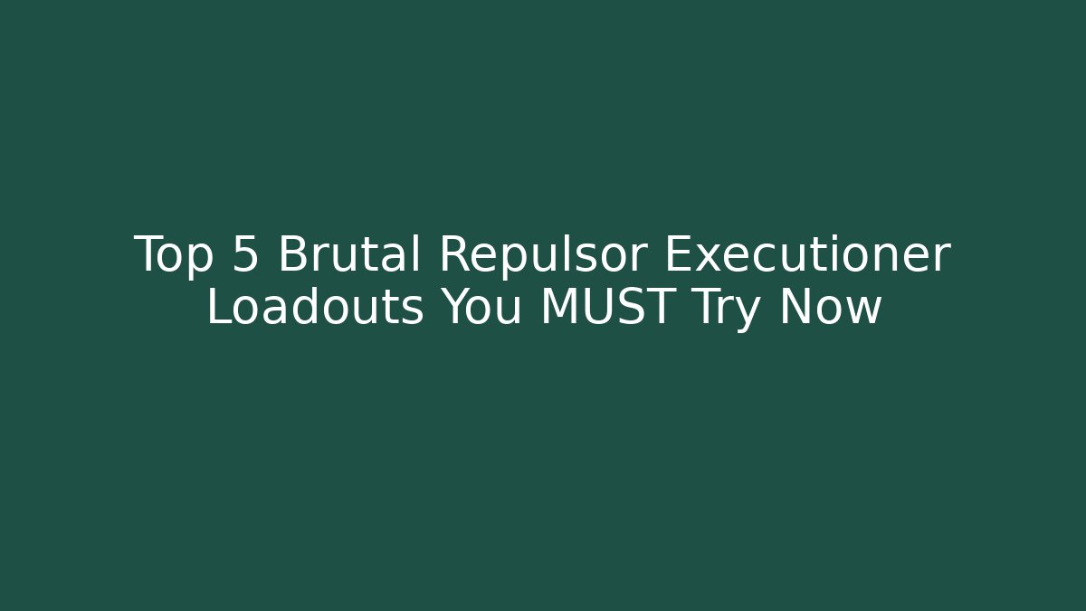 Top 5 Brutal Repulsor Executioner Loadouts You MUST Try Now