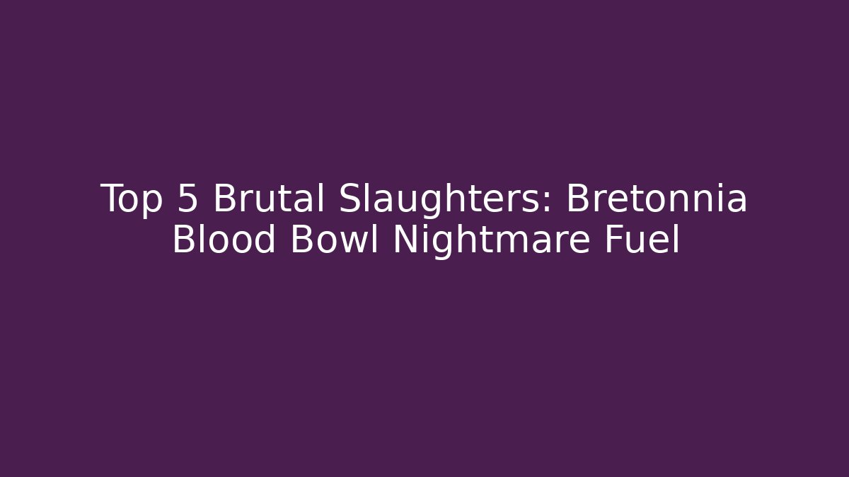 Top 5 Brutal Slaughters: Bretonnia Blood Bowl Nightmare Fuel