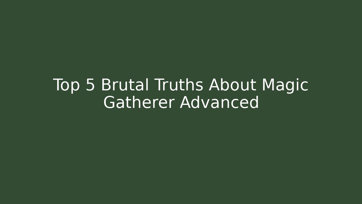 Top 5 Brutal Truths About Magic Gatherer Advanced