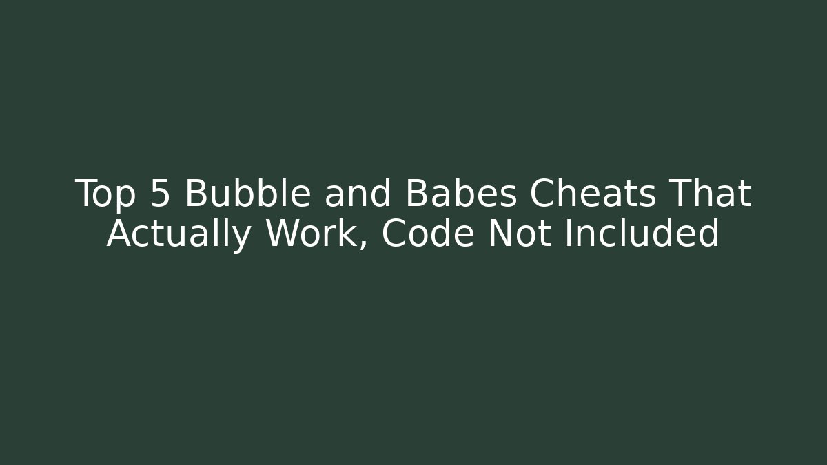 Top 5 Bubble and Babes Cheats That Actually Work, Code Not Included