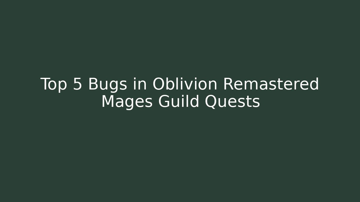 Top 5 Bugs in Oblivion Remastered Mages Guild Quests