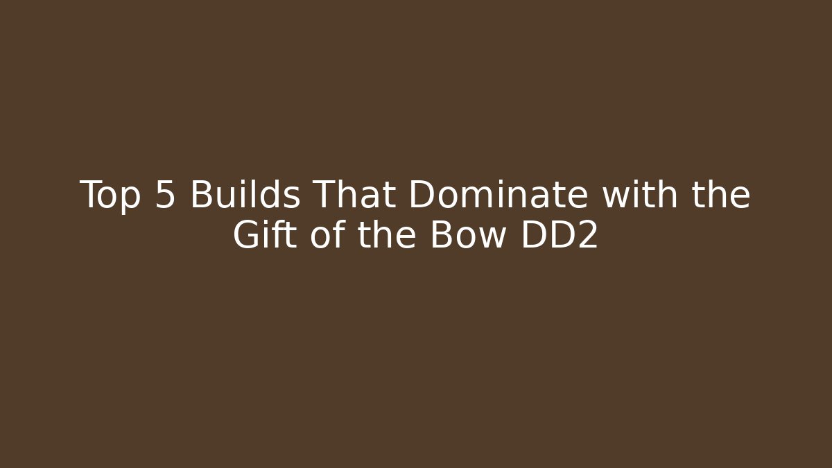 Top 5 Builds That Dominate with the Gift of the Bow DD2