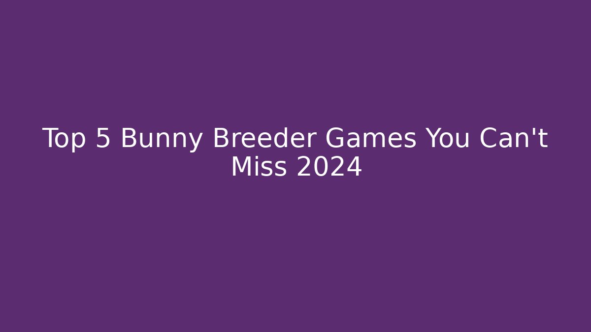 Top 5 Bunny Breeder Games You Can't Miss 2024