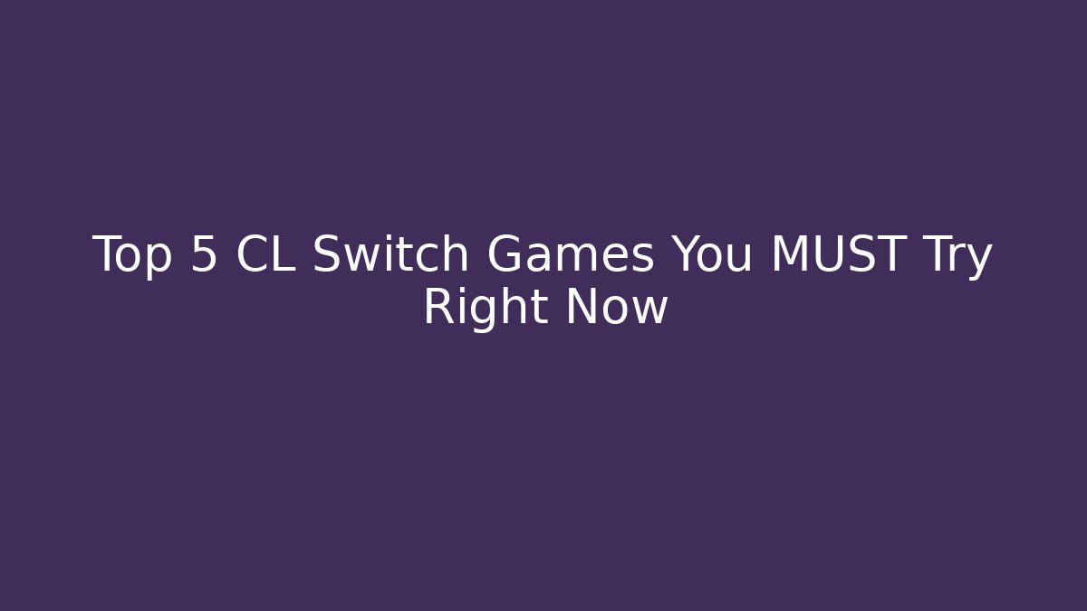 Top 5 CL Switch Games You MUST Try Right Now - Critter Realm