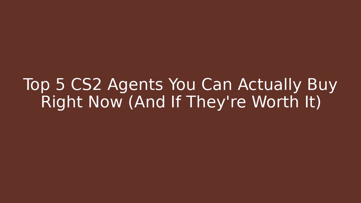 Top 5 CS2 Agents You Can Actually Buy Right Now (And If They're Worth It)