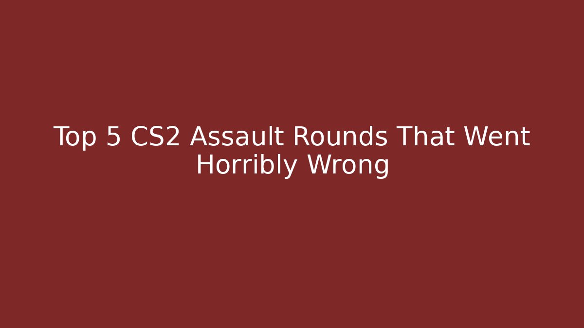 Top 5 CS2 Assault Rounds That Went Horribly Wrong