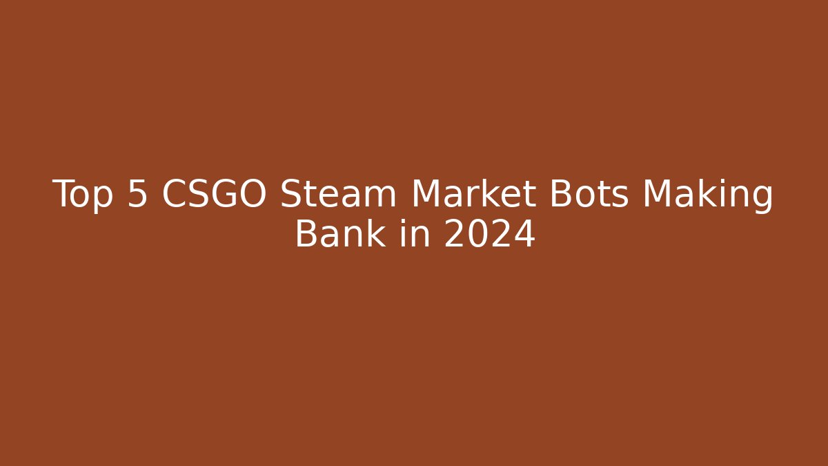 Top 5 CSGO Steam Market Bots Making Bank in 2024
