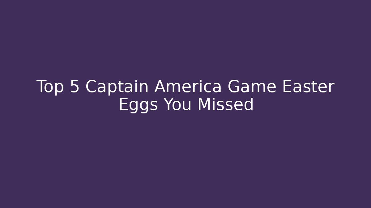 Top 5 Captain America Game Easter Eggs You Missed
