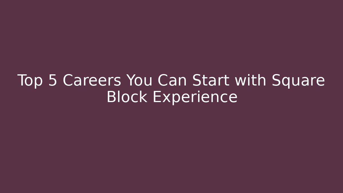 Top 5 Careers You Can Start with Square Block Experience